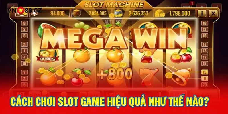 Cách chơi Slot game hiệu quả như thế nào?