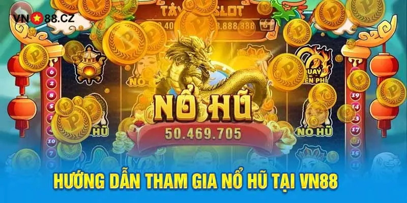 Hướng dẫn tham gia nổ hũ tại VN88